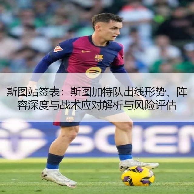 斯图站签表：斯图加特队出线形势、阵容深度与战术应对解析与风险评估